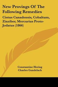 portada new provings of the following remedies: cistus canadensis, cobaltum, zinziber, mercurius proto-jodatus (1866) (en Inglés)