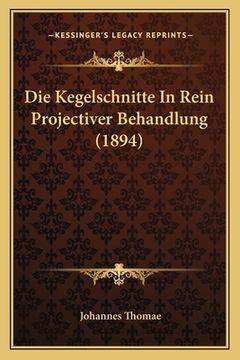 portada Die Kegelschnitte In Rein Projectiver Behandlung (1894) (en Alemán)