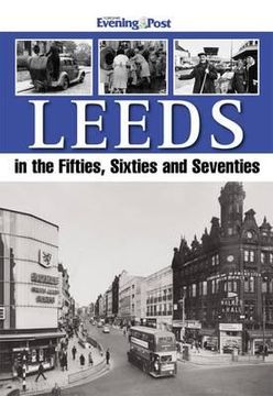 portada leeds in the fifties, sixties and seventies. by richard hainsworth and the yorkshire evening post (en Inglés)