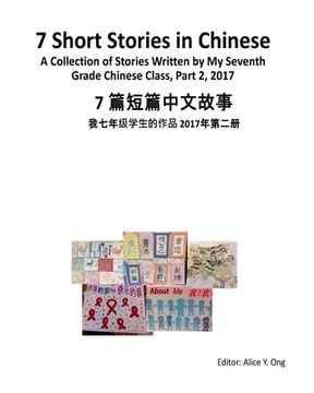 portada 7 Short Stories in Chinese: A Collection of Stories Written by My Seventh Grade Chinese Class, Part 2, 2017 (en Inglés)