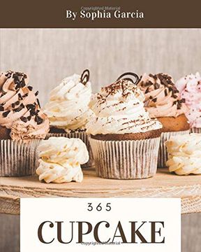portada Cupcake 365: Enjoy 365 Days With Amazing Cupcake Recipes in Your own Cupcake Cookbook! [Book 1] (en Inglés)