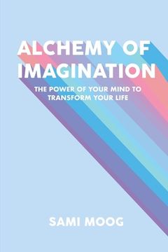 portada Alchemy of Imagination: The Power of Your Mind to Transform Your Life (en Inglés)