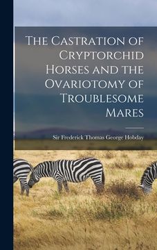 portada The Castration of Cryptorchid Horses and the Ovariotomy of Troublesome Mares (en Inglés)