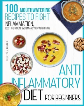 portada Anti-Inflammatory Diet for Beginners: 100 Mouthwatering Recipes to Fight Inflammation,Boost the Immune System and Your Weight Loss. 