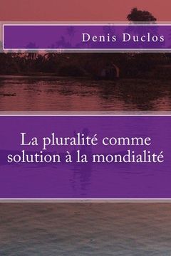 portada La pluralité comme solution à la mondialité (in French)