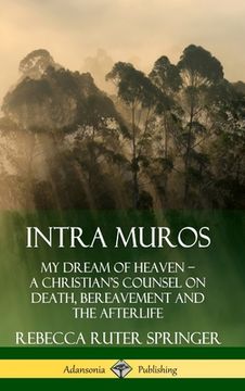 portada Intra Muros: My Dream of Heaven - A Christian's Counsel on Death, Bereavement and the Afterlife (Hardcover)