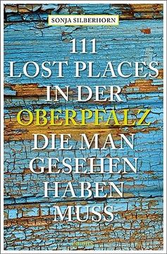 portada 111 Lost Places in der Oberpfalz, die man Gesehen Haben Muss (en Alemán)