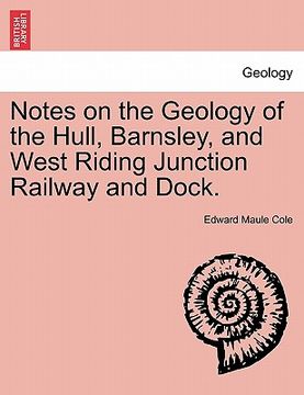 portada notes on the geology of the hull, barnsley, and west riding junction railway and dock. (en Inglés)