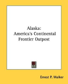 portada alaska: america's continental frontier outpost (en Inglés)