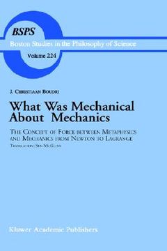 portada what was mechanical about mechanics?: the concept of force between metaphysics and mechanics from newton to lagrange