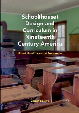 portada School(house) Design and Curriculum in Nineteenth Century America: Historical and Theoretical Frameworks (en Inglés)