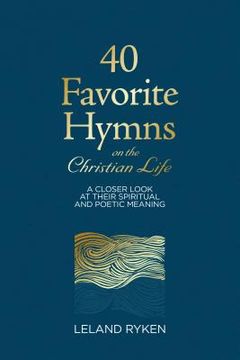 portada 40 Favorite Hymns on the Christian Life: A Closer Look at Their Spiritual and Poetic Meaning (in English)
