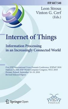 portada Internet of Things. Information Processing in an Increasingly Connected World: First Ifip International Cross-Domain Conference, Ifipiot 2018, Held at (en Inglés)