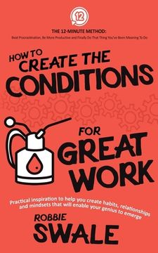 portada How to Create the Conditions For Great Work: Practical inspiration to help you create habits, relationships and mindsets that will enable your genius (en Inglés)