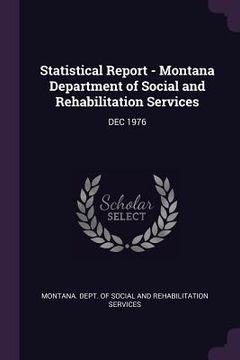 portada Statistical Report - Montana Department of Social and Rehabilitation Services: Dec 1976 (en Inglés)