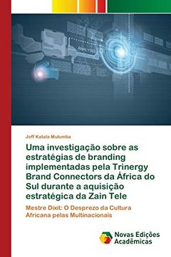 portada Uma Investigação Sobre as Estratégias de Branding Implementadas Pela Trinergy Brand Connectors da África do sul Durante a Aquisição Estratégica da Zain Tele (en Portugués)
