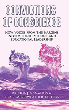 portada Convictions of Conscience: How Voices From the Margins Inform Public Actions and Educational Leadership (Hc) (Issues in the Research, Theory, Policy, and Practi) (in English)