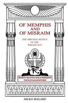 portada Of Memphis and of Misraim, the Oriental Silence of the Winged Sun: History of the Egyptian Rites of Freemasonry; Its Rites, Rituals and Mysteries (en Inglés)