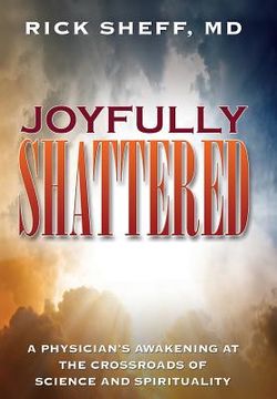 portada Joyfully Shattered: A Physician's Awakening at the Crossroads of Science and Spirituality (en Inglés)