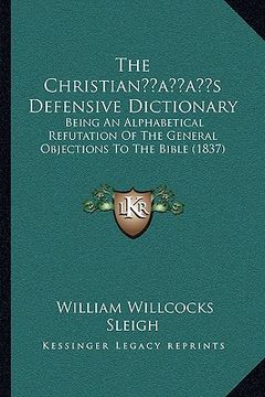 portada the christianacentsa -a centss defensive dictionary: being an alphabetical refutation of the general objections to the bible (1837) (en Inglés)