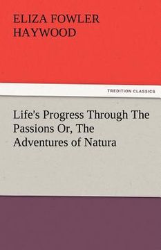 portada life's progress through the passions or, the adventures of natura (en Inglés)