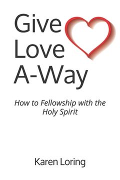 portada Give Love A-Way: How to Fellowship with the Holy Spirit (en Inglés)