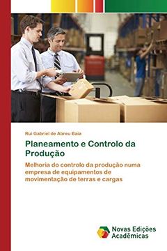 portada Planeamento e Controlo da Produção: Melhoria do Controlo da Produção Numa Empresa de Equipamentos de Movimentação de Terras e Cargas (en Portugués)