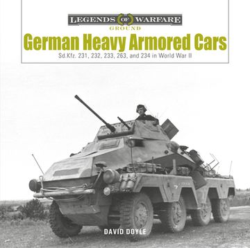 portada German Heavy Armored Cars: Sd. Kfz. 231, 232, 233, 263, and 234 in World war ii (Legends of Warfare: Ground, 35) (en Inglés)