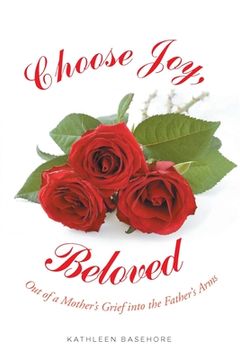 portada Choose Joy, Beloved: Out of a Mother's Grief into the Father's Arms (en Inglés)