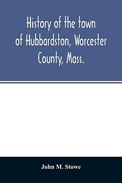 portada History of the Town of Hubbardston, Worcester County, Mass. , From the Time its Territory was Purchased of the Indiana in 1686, to the Present With the.   Of Present and Former Resident Families.