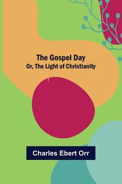 portada The Gospel Day; Or, the Light of Christianity (en Inglés)