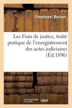 portada Les Frais de Justice, Traité Pratique de l'Enregistrement Des Actes Judiciaires Et Extra-Judiciaires (en Francés)