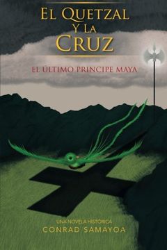 portada El Quetzal y la Cruz: El Ltimo Principe Maya