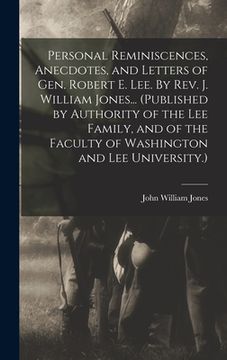 portada Personal Reminiscences, Anecdotes, and Letters of Gen. Robert E. Lee. By Rev. J. William Jones... (Published by Authority of the Lee Family, and of th