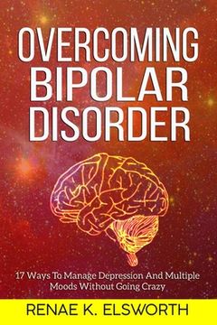 portada Overcoming Bipolar Disorder: 17 Ways To Manage Depression And Multiple Moods Without Going Crazy (in English)
