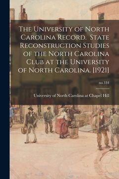portada The University of North Carolina Record. State Reconstruction Studies of the North Carolina Club at the University of North Carolina. [1921]; no.184 (en Inglés)