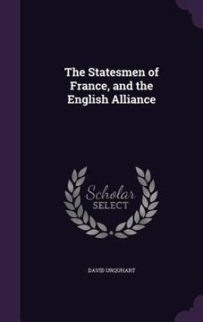 portada The Statesmen of France, and the English Alliance