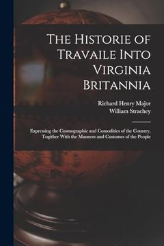 portada The Historie of Travaile Into Virginia Britannia: Expressing the Cosmographie and Comodities of the Country, Togither With the Manners and Customes of the People (en Inglés)