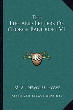 portada the life and letters of george bancroft v1 (en Inglés)