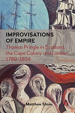 portada Improvisations of Empire: Thomas Pringle in Scotland, the Cape Colony and London, 1789-1834 (Anthem Advances in African Cultural Studies) (en Inglés)
