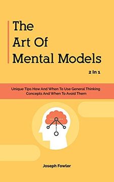 portada The art of Mental Models 2 in 1: Unique Tips how and When to use General Thinking Concepts and When to Avoid Them (en Inglés)