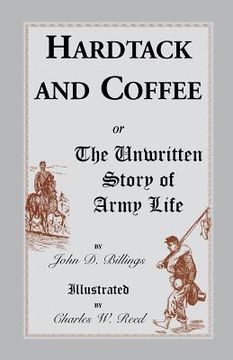 portada Hardtack and Coffee: Or, the Unwritten Story of Army Life (en Inglés)