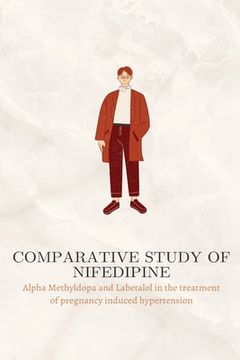 portada Comparative Study of Nifedipine, Alpha Methyldopa and Labetalol in the Treatment of Pregnancy Induced Hypertension [Soft Cover ] (en Inglés)