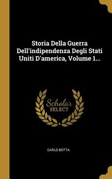 portada Storia Della Guerra Dell'indipendenza Degli Stati Uniti D'america, Volume 1... (in Italian)