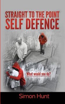 portada Straight to the point self defence: Your Definitive Guide to Self Protection (en Inglés)