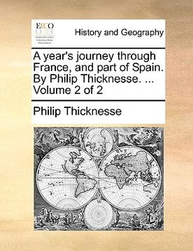 portada a year's journey through france, and part of spain. by philip thicknesse. ... volume 2 of 2 (en Inglés)
