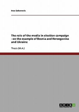 portada the role of the media in election campaign - on the example of bosnia and herzegovina and ukraine (en Inglés)