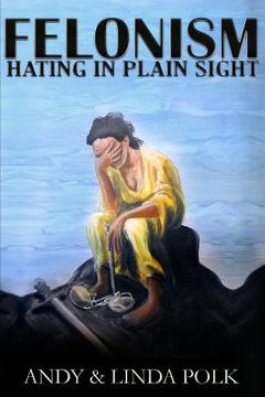 portada Felonism: Hating in Plain Sight (en Inglés)