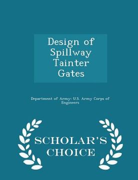 portada Design of Spillway Tainter Gates - Scholar's Choice Edition (in English)