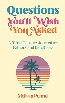portada Questions You'll Wish you Asked: A Time Capsule Journal for Fathers and Daughters (en Inglés)